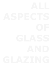 ALL 
ASPECTS 
OF 
GLASS 
AND 
GLAZING

