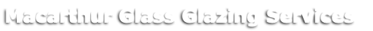 Macarthur Glass Glazing Services 
