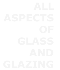 ALL 
ASPECTS 
OF 
GLASS 
AND 
GLAZING
