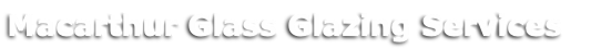 Macarthur Glass Glazing Services 
